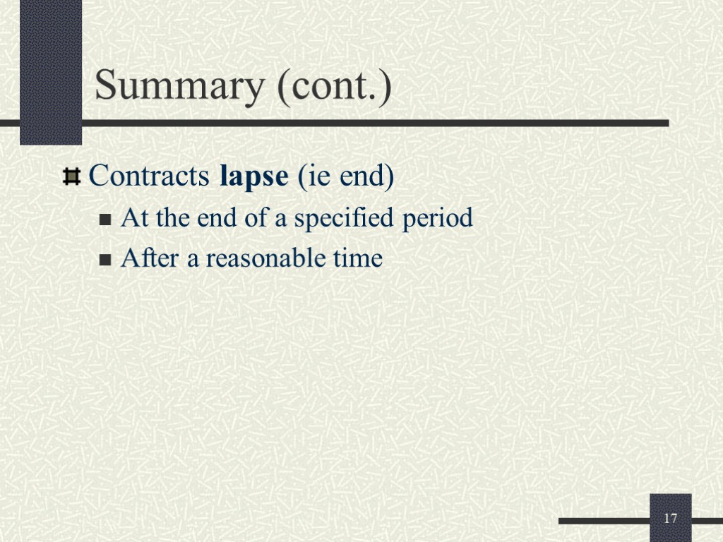 17 Summary (cont.) Contracts lapse (ie end) At the end of a specified period